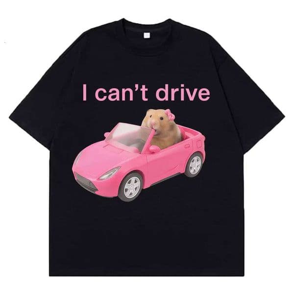 I Cant Drive Funny Hamster Meme Shirt Fashion Print T-shirt Men Women Short-sleeved Cotton Harajuku Casual T Shirts Streetwear S260312