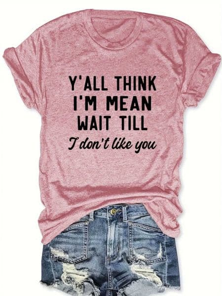 Yall Think Im Mean Wait Till I Dont Like You Womens Tee - Sassy Graphic Casual Pink Top M260519