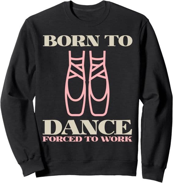 Long Sleeve Shirts for Men sweatshirt Born To Dance Forced Work Ballet Shoes Funny Gift Sweatshirt Tee Streetwear Casual tops clothes a3