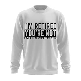 I'm Retired You're Not Funny Men's Long Sleeve Sweatshirt - Work Office Humor Pullover Gift