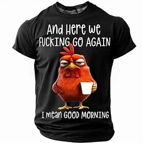 Mens Graphic T-Shirt: Funny Grumpy Chicken 'Here We Fing Go Again I Mean Good Morning' Lifestyle Humor Tee
