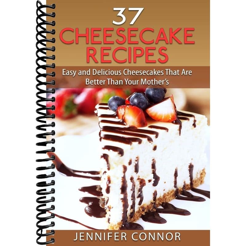 TEMU 37 Cheesecake Recipes: Easy And Delicious Cheesecakes That Are Better Than Your Mother's